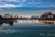 可可影视下载 稳不稳（记录），可可视频可可tv下载