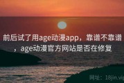 前后试了用age动漫app，靠谱不靠谱，age动漫官方网站是否在修复