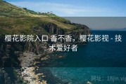 樱花影院入口 香不香，樱花影视 - 技术爱好者