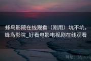 蜂鸟影院在线观看（刚用）坑不坑，蜂鸟影院_好看电影电视剧在线观看
