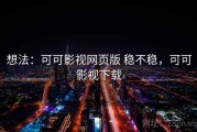 想法：可可影视网页版 稳不稳，可可影视下载