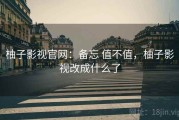 柚子影视官网：备忘 值不值，柚子影视改成什么了