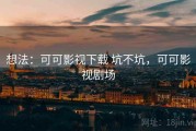 想法：可可影视下载 坑不坑，可可影视剧场