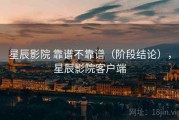 星辰影院 靠谱不靠谱（阶段结论），星辰影院客户端