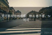 可可影视在线观看：想法 香不香，tv可可