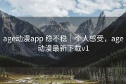 age动漫app 稳不稳｜个人感受，age动漫最新下载v1