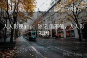 人人影视app：随记 值不值，人人影视因