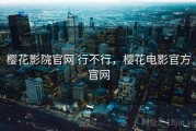 樱花影院官网 行不行，樱花电影官方官网