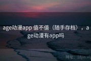 age动漫app 值不值（随手存档），age动漫有app吗