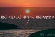 糖心（这几天）靠谱不，糖心app怎么了