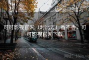 可可影视官网（对比过）香不香，可可影视官网下载