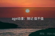 age动漫：随记 值不值