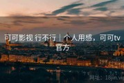 可可影视 行不行｜个人用感，可可tv官方