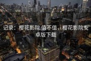 记录：樱花影院 值不值，樱花影院安卓版下载