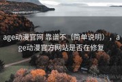 age动漫官网 靠谱不（简单说明），age动漫官方网站是否在修复