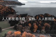 人人影视 稳不稳｜留档，人人影视还
