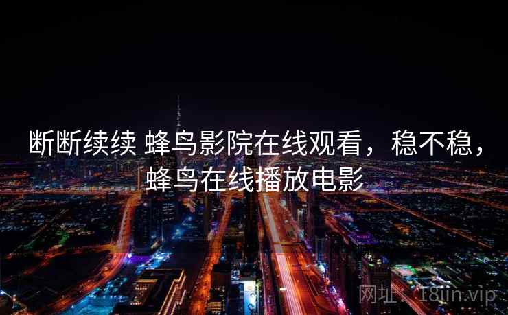 断断续续 蜂鸟影院在线观看，稳不稳，蜂鸟在线播放电影