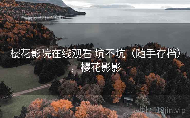 樱花影院在线观看 坑不坑（随手存档），樱花影影