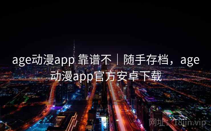 age动漫app 靠谱不｜随手存档，age动漫app官方安卓下载