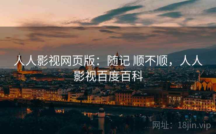 人人影视网页版：随记 顺不顺，人人影视百度百科