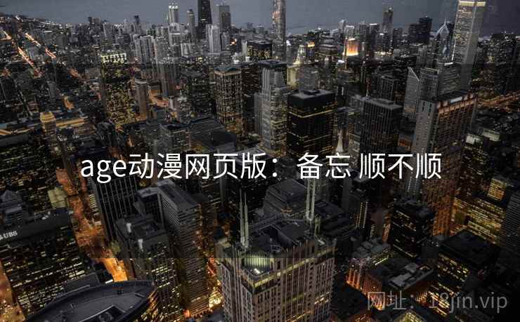 age动漫网页版:备忘 顺不顺 age动漫网页版:备忘 顺不顺
