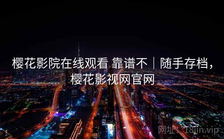 樱花影院在线观看 靠谱不|随手存档,樱花影视网官网 樱花影院在线观看 靠谱不|随手存档,樱花影视网官网