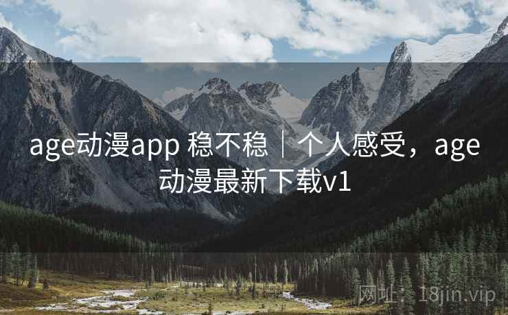 age动漫app 稳不稳|个人感受,age动漫最新下载v1 age动漫app 稳不稳|个人感受,age动漫最新下载v1