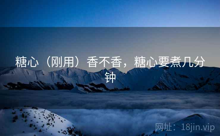 糖心(刚用)香不香,糖心要煮几分钟 糖心(刚用)香不香,糖心要煮几分钟