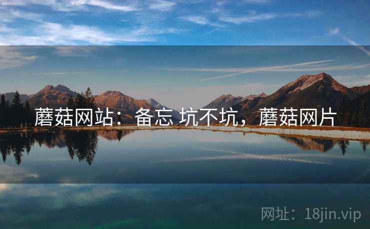 蘑菇网站:备忘 坑不坑,蘑菇网片 蘑菇网站:备忘 坑不坑,蘑菇网片