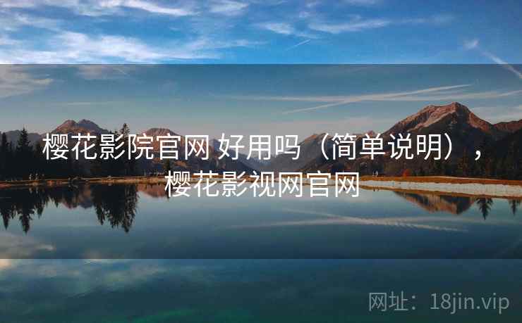 樱花影院官网 好用吗(简单说明),樱花影视网官网 樱花影院官网 好用吗(简单说明),樱花影视网官网